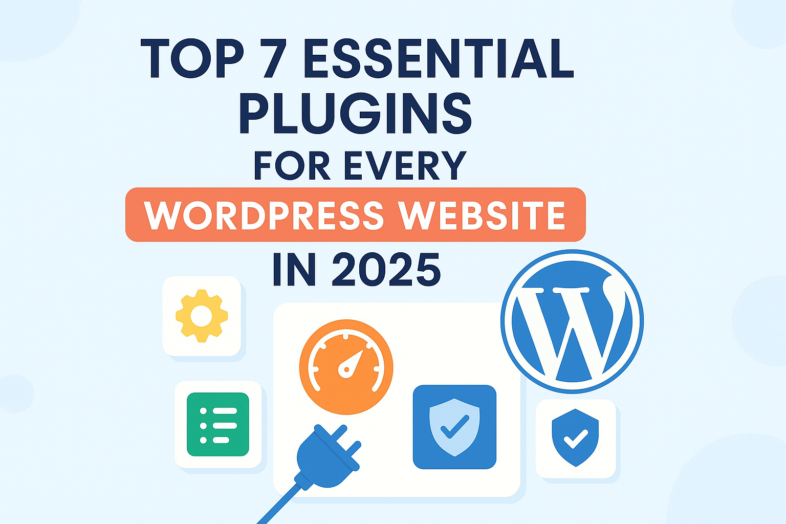 Top 7 Essential Plugins for Every WordPress Website in 2025